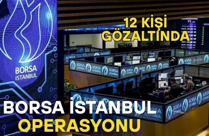 Borsa İstanbul operasyonu: 12 kişi gözaltında